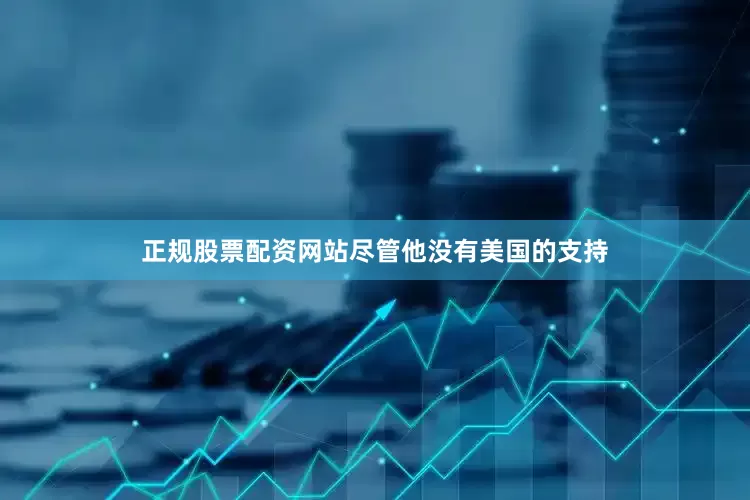 正规股票配资网站尽管他没有美国的支持