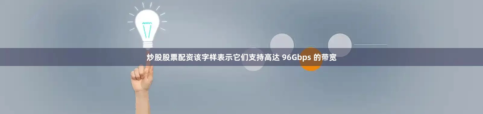 炒股股票配资该字样表示它们支持高达 96Gbps 的带宽