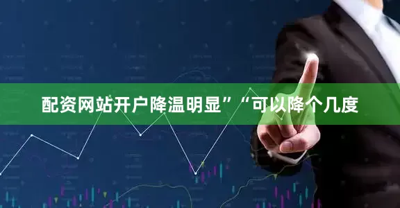 配资网站开户降温明显”“可以降个几度