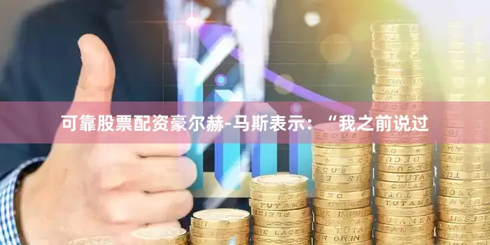 可靠股票配资豪尔赫-马斯表示：“我之前说过