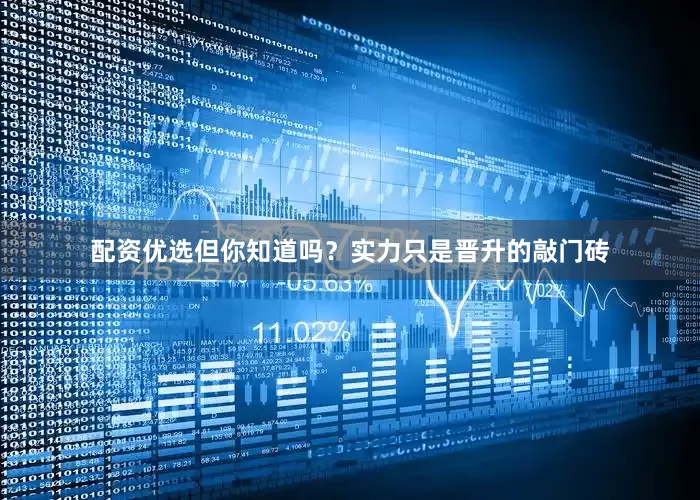 配资优选但你知道吗？实力只是晋升的敲门砖