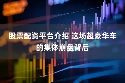 股票配资平台介绍 这场超豪华车的集体崩盘背后