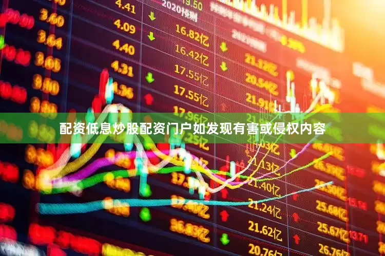 配资低息炒股配资门户如发现有害或侵权内容