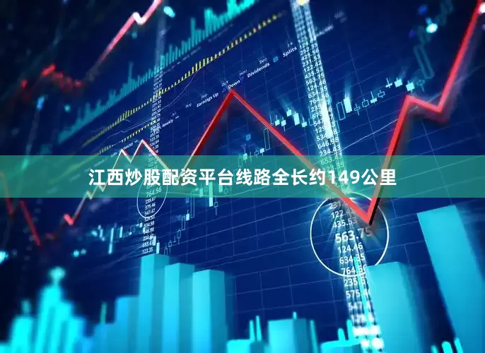 江西炒股配资平台线路全长约149公里